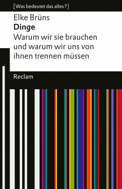 Dinge. Warum wir sie brauchen und warum wir uns von ihnen trennen müssen. [Was bedeutet das alles?] - Brüns, Elke