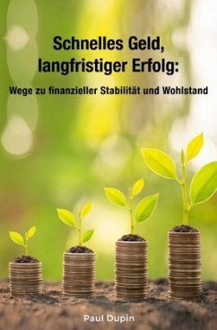 Schnelles Geld, langfristiger Erfolg: Wege zu finanzieller Stabilität und Wohlstand - Dupin, Paul