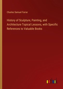History of Sculpture, Painting, and Architecture Topical Lessons, with Specific References to Valuable Books