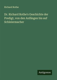 Dr. Richard Rothe's Geschichte der Predigt, von den Anfängen bis auf Schleiermacher - Rothe, Richard
