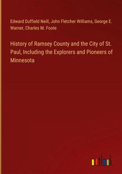 History of Ramsey County and the City of St. Paul, Including the Explorers and Pioneers of Minnesota - Neill, Edward Duffield; Williams, John Fletcher; Warner, George E.; Foote, Charles M.