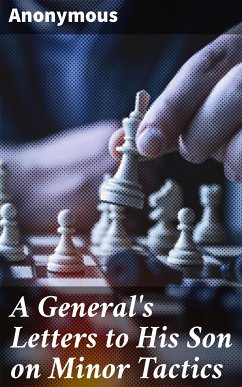 A General's Letters to His Son on Minor Tactics (eBook, ePUB) - Anonymous