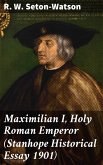 Maximilian I, Holy Roman Emperor (Stanhope Historical Essay 1901) (eBook, ePUB)