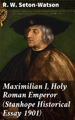 Maximilian I, Holy Roman Emperor (Stanhope Historical Essay 1901) (eBook, ePUB) - Seton-Watson, R. W.