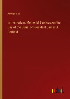 In memoriam. Memorial Services, on the Day of the Burial of President James A. Garfield
