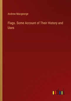 Flags. Some Account of Their History and Uses - Macgeorge, Andrew