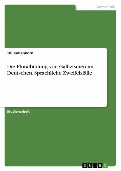 Die Pluralbildung von Gallizismen im Deutschen. Sprachliche Zweifelsfälle - Kallenborn, Till