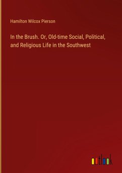 In the Brush. Or, Old-time Social, Political, and Religious Life in the Southwest