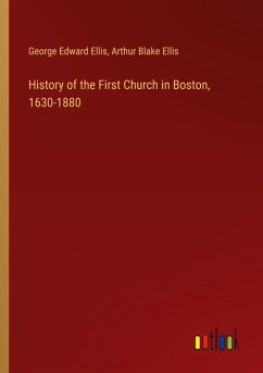 History of the First Church in Boston, 1630-1880 - Ellis, George Edward; Ellis, Arthur Blake