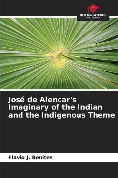 José de Alencar's Imaginary of the Indian and the Indigenous Theme - Benites, Flavio J.