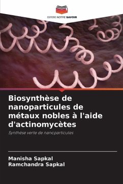 Biosynthèse de nanoparticules de métaux nobles à l'aide d'actinomycètes - Sapkal, Manisha;Sapkal, Ramchandra