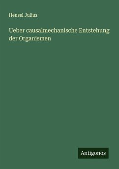 Ueber causalmechanische Entstehung der Organismen - Julius, Hensel