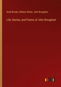 Life, Stories, and Poems of John Brougham - Brooks, Noah; Winter, William; Brougham, John