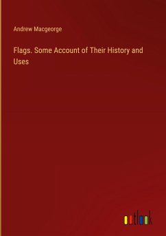 Flags. Some Account of Their History and Uses - Macgeorge, Andrew