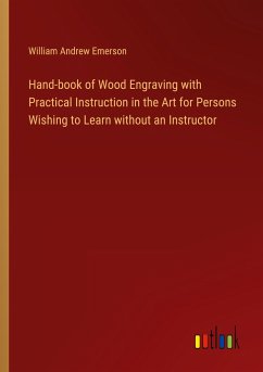Hand-book of Wood Engraving with Practical Instruction in the Art for Persons Wishing to Learn without an Instructor - Emerson, William Andrew