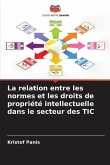 La relation entre les normes et les droits de propriété intellectuelle dans le secteur des TIC