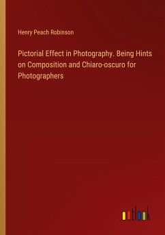 Pictorial Effect in Photography. Being Hints on Composition and Chiaro-oscuro for Photographers