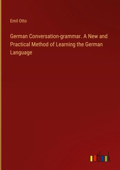 German Conversation-grammar. A New and Practical Method of Learning the German Language - Otto, Emil