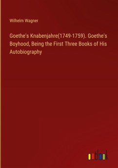 Goethe's Knabenjahre(1749-1759). Goethe's Boyhood, Being the First Three Books of His Autobiography