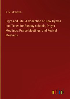 Light and Life. A Collection of New Hymns and Tunes for Sunday-schools, Prayer Meetings, Praise Meetings, and Revival Meetings