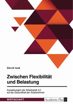 Zwischen Flexibilität und Belastung. Auswirkungen der Arbeitswelt 4.0 auf die Gesundheit der Arbeitnehmer - Isak, David