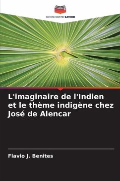 L'imaginaire de l'Indien et le thème indigène chez José de Alencar - Benites, Flavio J.