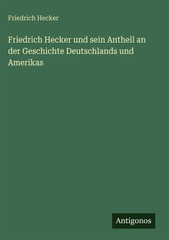 Cover Friedrich Hecker und sein Antheil an der Geschichte Deutschlands und Amerikas