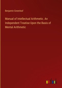 Manual of Intellectual Arithmetic. An Independent Treatise Upon the Basis of Mental Arithmetic