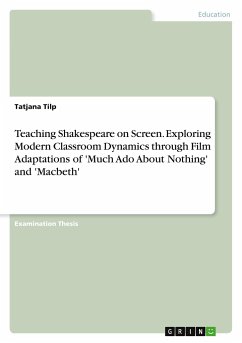 Teaching Shakespeare on Screen. Exploring Modern Classroom Dynamics through Film Adaptations of 'Much Ado About Nothing' and 'Macbeth' - Tilp, Tatjana