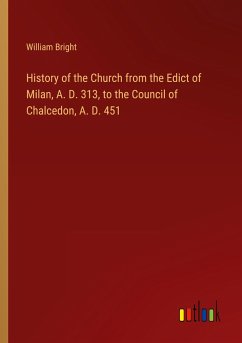 History of the Church from the Edict of Milan, A. D. 313, to the Council of Chalcedon, A. D. 451