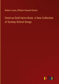 Good as Gold Hymn Book. A New Collection of Sunday School Songs - Lowry, Robert; Doane, William Howard