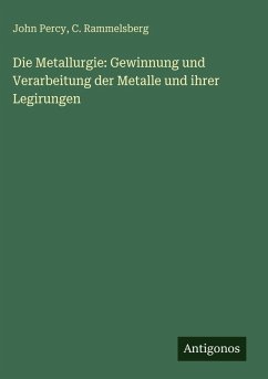 Cover Die Metallurgie: Gewinnung und Verarbeitung der Metalle und ihrer Legirungen