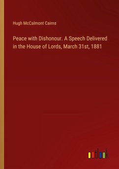 Peace with Dishonour. A Speech Delivered in the House of Lords, March 31st, 1881 - Cairns, Hugh Mccalmont