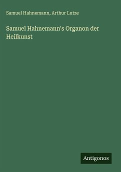 Samuel Hahnemann's Organon der Heilkunst - Hahnemann, Samuel; Lutze, Arthur
