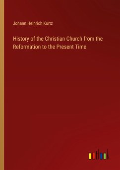 History of the Christian Church from the Reformation to the Present Time - Kurtz, Johann Heinrich