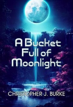 A Bucket Full of Moonlight (eBook, ePUB) - Burke, Christopher J.