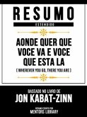 Resumo Estendido - Aonde Quer Que Voce Va E Voce Que Esta La (Wherever You Go, There You Are) - Baseado No Livro De Jon Kabat-Zinn (eBook, ePUB)