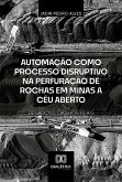 Automação como Processo Disruptivo na Perfuração de Rochas em Minas a Céu Aberto - Desafios e Ganhos Reais (eBook, ePUB)