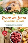 Rezepte zum Barfen - Das Kochbuch für Hunde: Die besten Barf Rezepte für eine natürliche und gesunde Ernährung Ihres Hundes - inkl. Hundekekse-, Welpen- und vegetarischen Rezepten (eBook, ePUB)