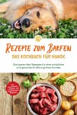 Rezepte zum Barfen - Das Kochbuch für Hunde: Die besten Barf Rezepte für eine natürliche und gesunde Ernährung Ihres Hundes - inkl. Hundekekse-, Welpen- und vegetarischen Rezepten (eBook, ePUB)