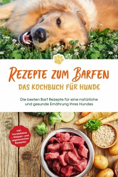 Rezepte zum Barfen - Das Kochbuch für Hunde: Die besten Barf Rezepte für eine natürliche und gesunde Ernährung Ihres Hundes - inkl. Hundekekse-, Welpen- und vegetarischen Rezepten (eBook, ePUB) - Clemens, Johannes