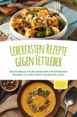 Leberfasten Rezepte gegen Fettleber: Das Kochbuch mit den leckersten und effektivsten Rezepten für eine starke und gesunde Leber - inkl. 7 Tage Fettleber-Diät zum schnellen Entgiften (eBook, ePUB)