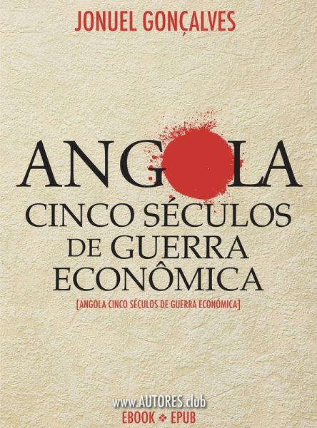 Angola Cinco Séculos de Guerra Econômica (eBook, ePUB) Angola Cinco Séculos de Guerra Econômica (eBook, ePUB)