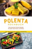 Polenta Kochbuch: Die leckersten Polenta Rezepte für jeden Geschmack und Anlass - inkl. Brotrezepten, Suppen & Fingerfood (eBook, ePUB)