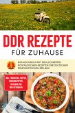 DDR Rezepte für zuhause: Das Kochbuch mit den leckersten nostalgischen Rezepten der Deutschen Demokratischen Republik - inkl. Frühstück, Suppen, Kinderrezepten, Beilagen und DDR-Getränken (eBook, ePUB)