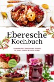 Eberesche Kochbuch: Die leckersten Vogelbeeren Rezepte für jeden Geschmack und Anlass - inkl. Dips, Aufstrichen & Getränken (eBook, ePUB)