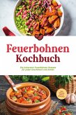 Feuerbohnen Kochbuch: Die leckersten Feuerbohnen Rezepte für jeden Geschmack und Anlass - inkl. Snacks, Dips & Desserts (eBook, ePUB)