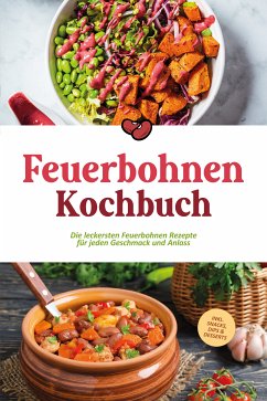 Feuerbohnen Kochbuch: Die leckersten Feuerbohnen Rezepte für jeden Geschmack und Anlass - inkl. Snacks, Dips & Desserts (eBook, ePUB) - Bretanitz, Maria