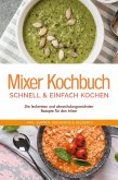 Mixer Kochbuch - schnell & einfach kochen: Die leckersten und abwechslungsreichsten Rezepte für den Mixer - inkl. Suppen, Dressings & Desserts (eBook, ePUB)
