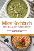 Mixer Kochbuch - schnell & einfach kochen: Die leckersten und abwechslungsreichsten Rezepte für den Mixer - inkl. Suppen, Dressings & Desserts (eBook, ePUB)